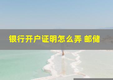 银行开户证明怎么弄 邮储